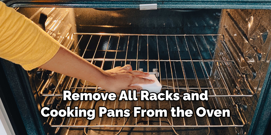 Remove All Racks and Cooking Pans From the Oven