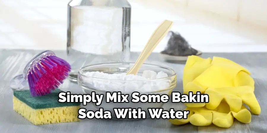 Simply Mix Some Baking Soda With Water