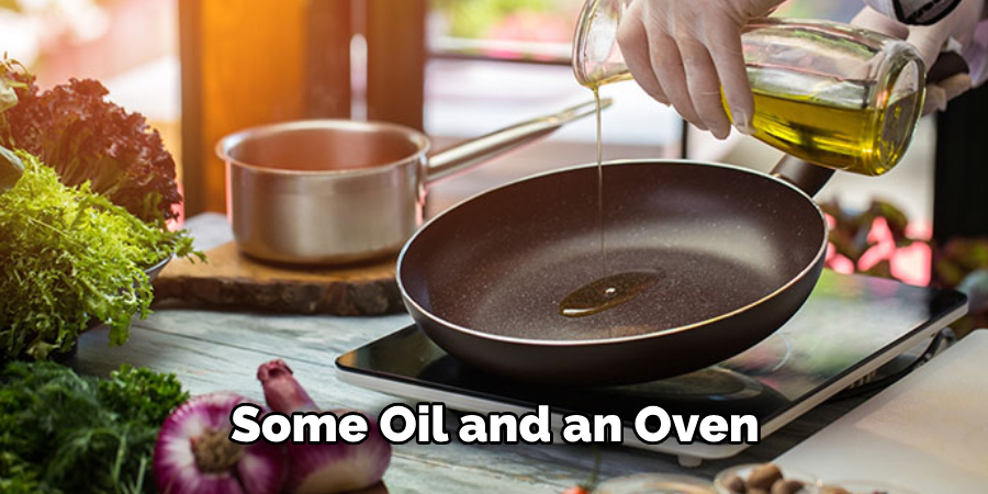 Some Oil and an Oven