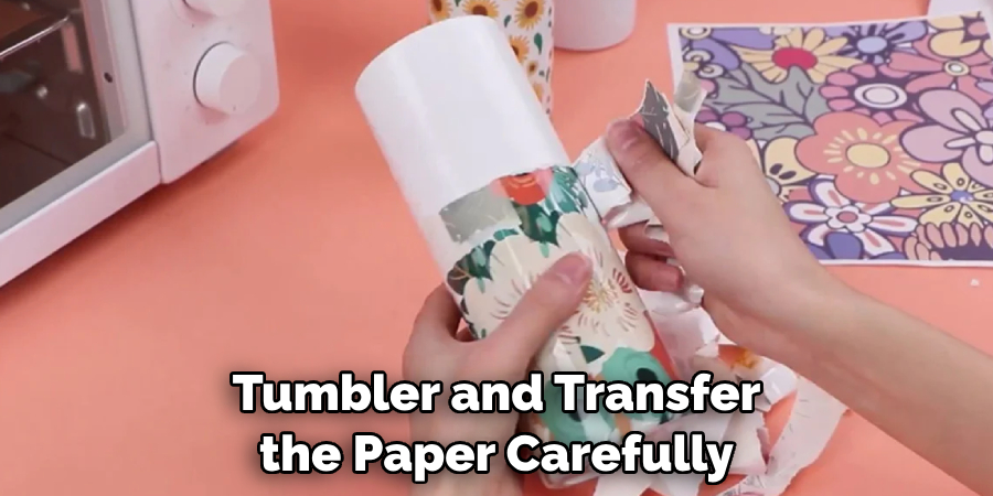 Tumbler and Transfer the Paper Carefully