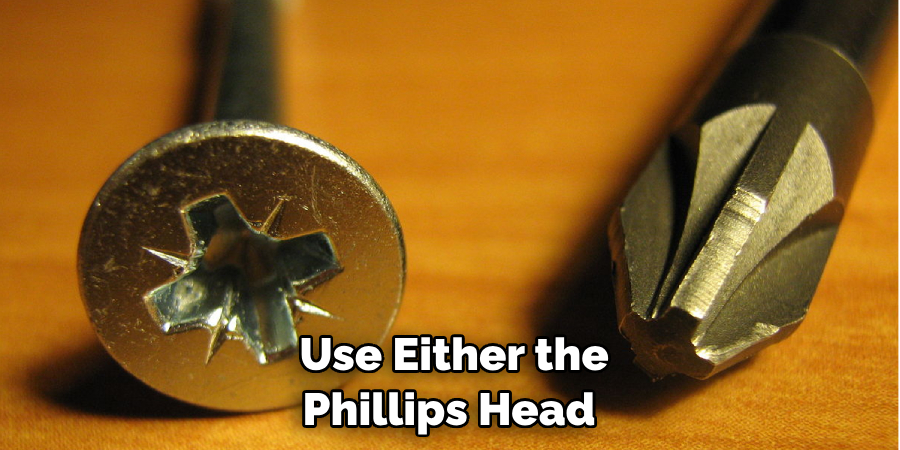  Use Either the Phillips Head