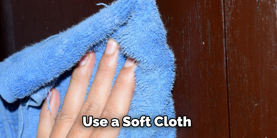 Use a Soft Cloth 