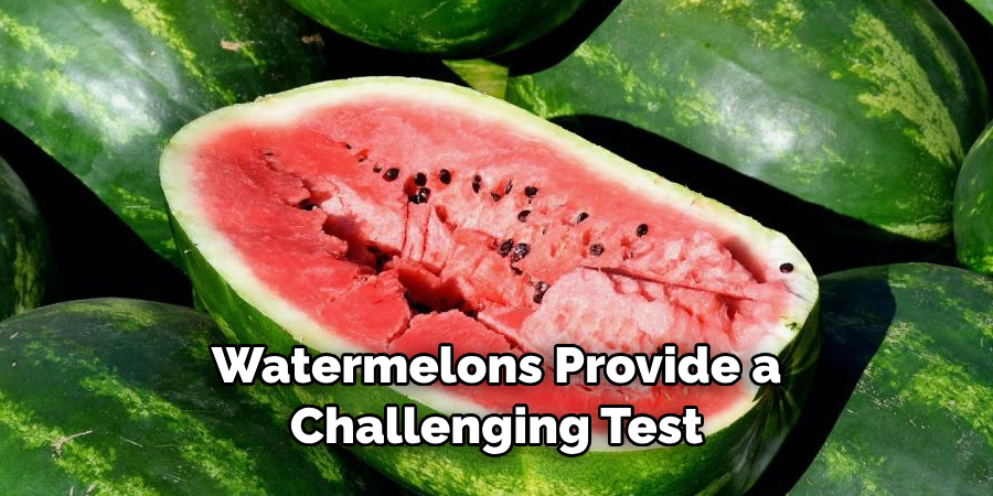 Watermelons Provide a Challenging Test