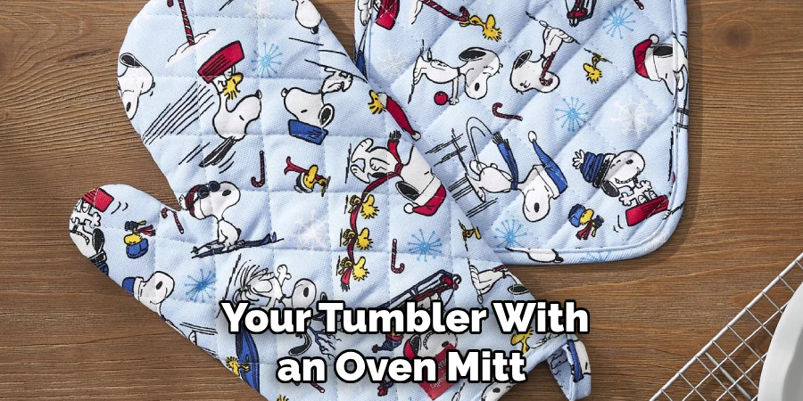  Your Tumbler With an Oven Mitt