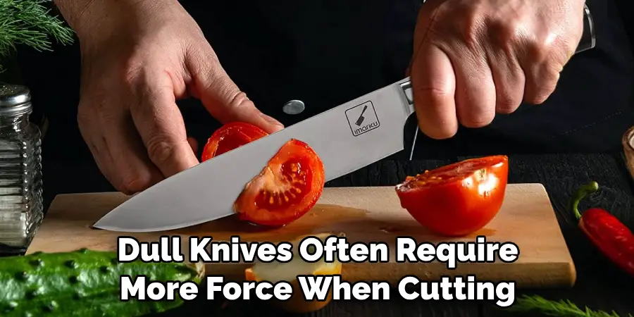 Dull Knives Often Require More Force When Cutting