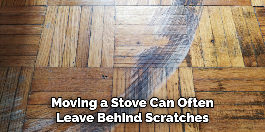 Moving a Stove Can Often Leave Behind Scratches