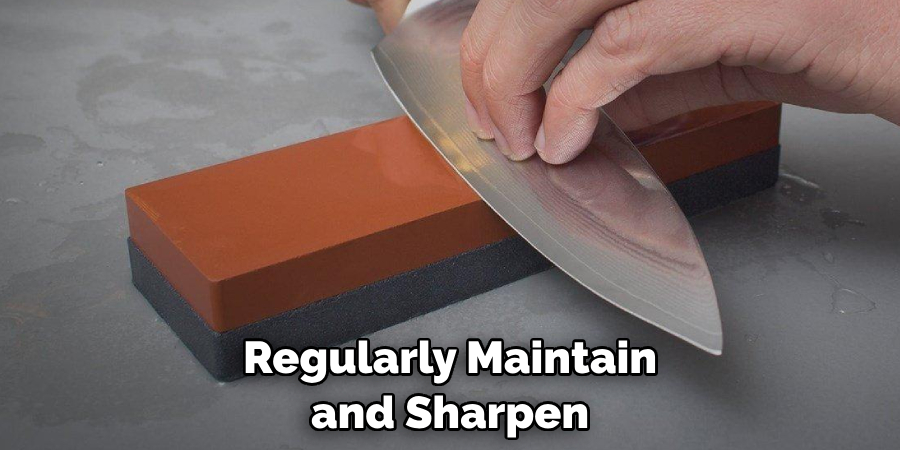 Regularly Maintain and Sharpen