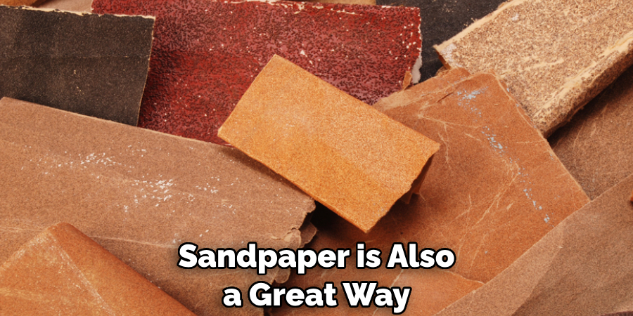 Sandpaper is Also a Great Way