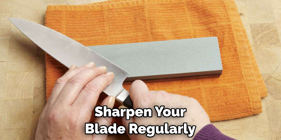 Sharpen Your Blade Regularly