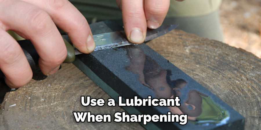 Use a Lubricant When Sharpening