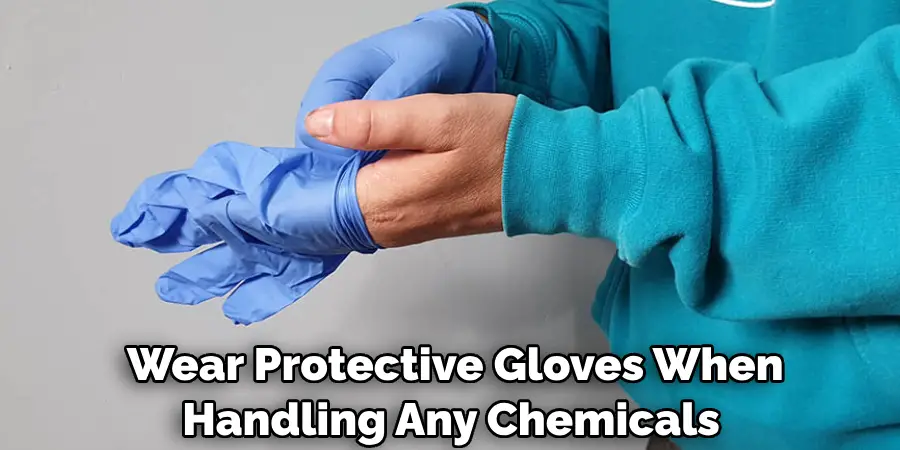  Wear Protective Gloves When Handling Any Chemicals