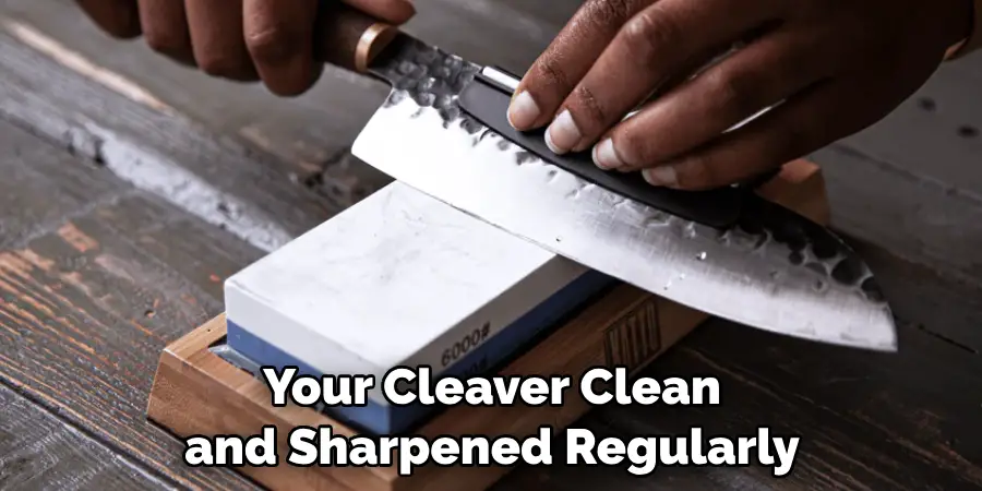 Your Cleaver Clean and Sharpened Regularly