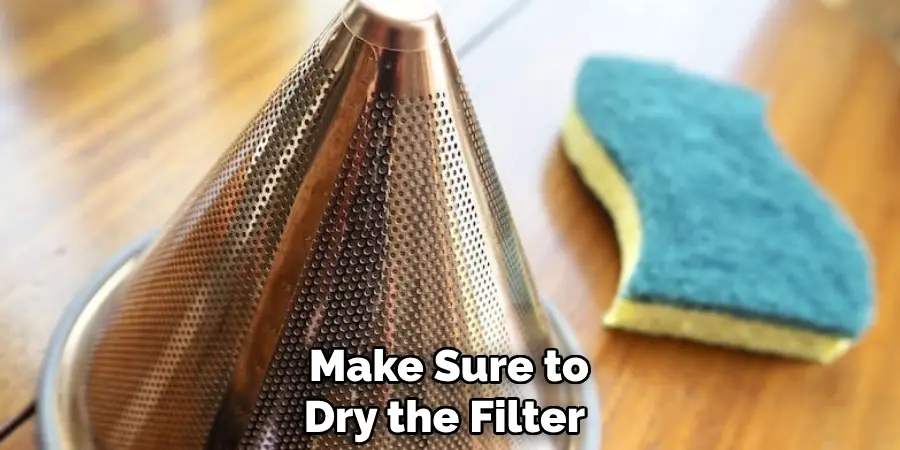 Make Sure to Dry the Filter 