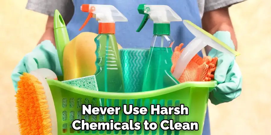 Never Use Harsh Chemicals to Clean
