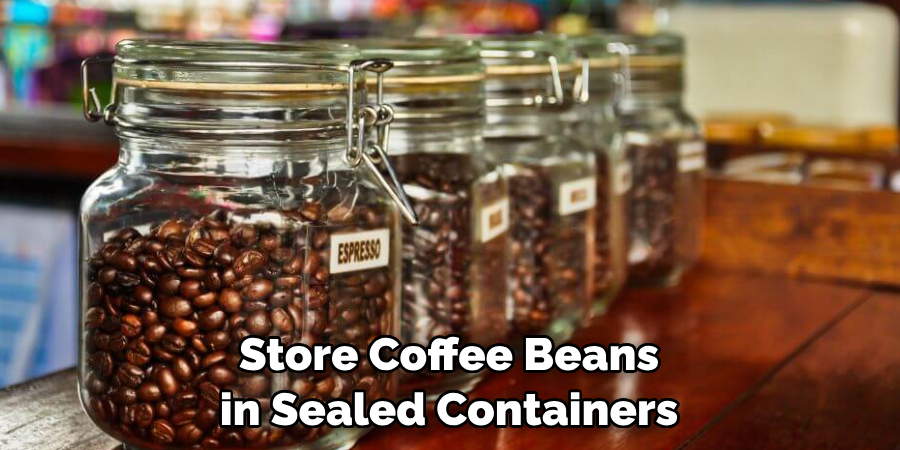 Store Coffee Beans in Sealed Containers