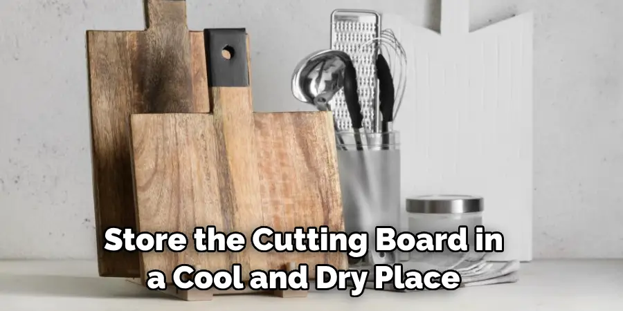 Store the Cutting Board in a Cool and Dry Place