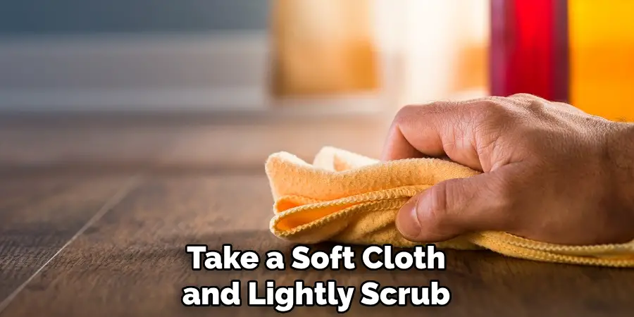 Take a Soft Cloth and Lightly Scrub
