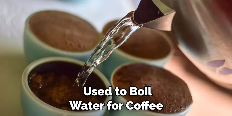  Used to Boil Water for Coffee