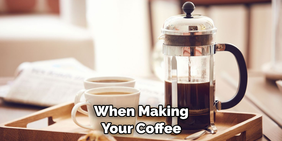 When Making Your Coffee