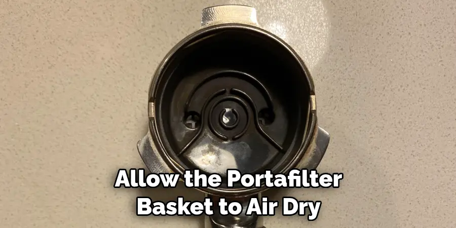 Allow the Portafilter Basket to Air Dry