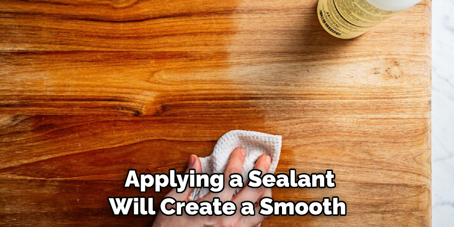 Applying a Sealant Will Create a Smooth