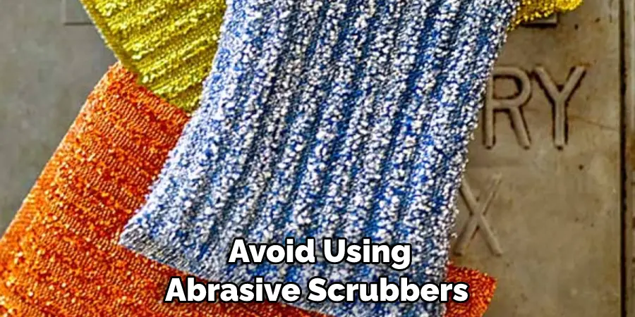 Avoid Using Abrasive Scrubbers