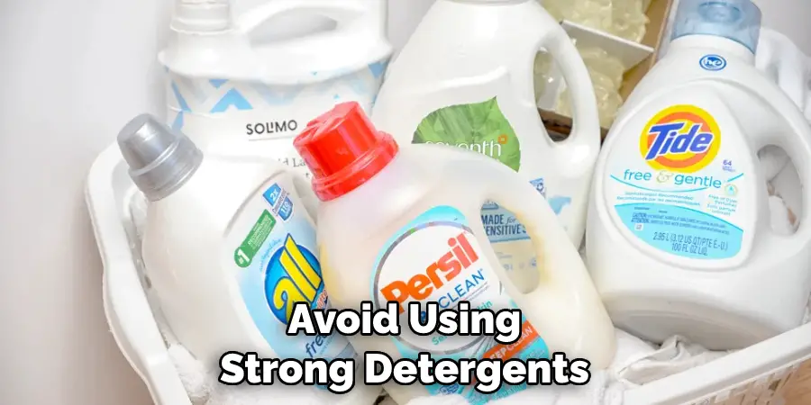 Avoid Using Strong Detergents