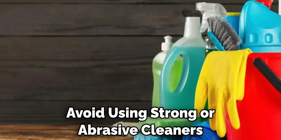 Avoid using strong or abrasive cleaners