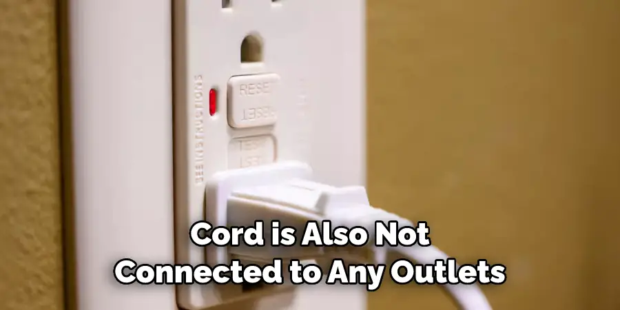 Cord is Also Not Connected to Any Outlets