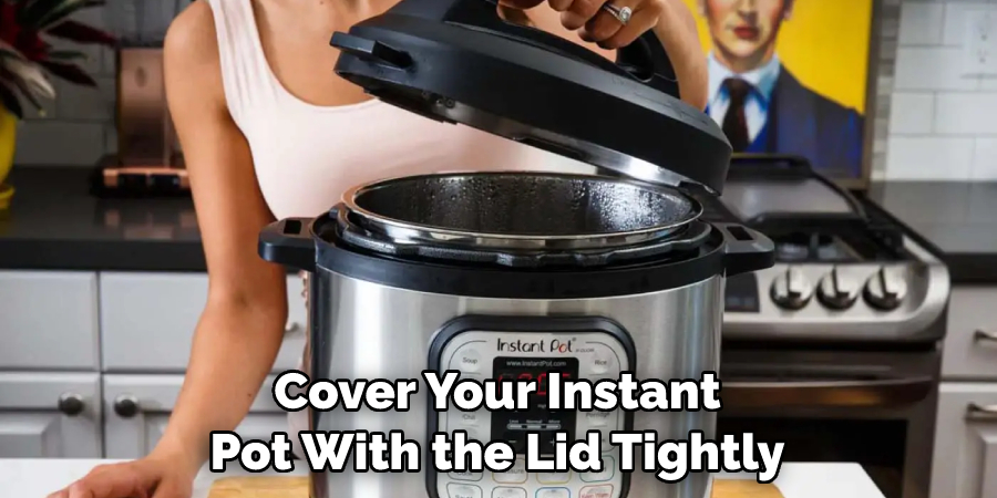 Cover Your Instant Pot With the Lid Tightly