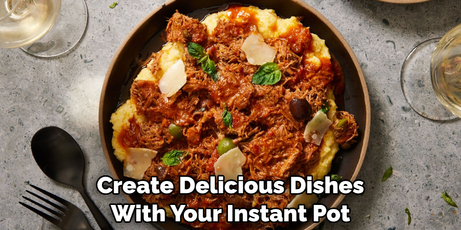 Create Delicious Dishes With Your Instant Pot