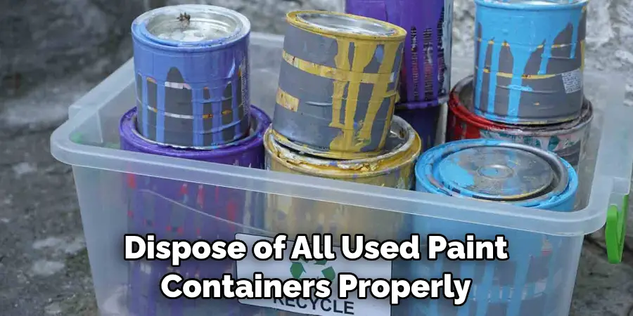 Dispose of All Used Paint Containers Properly