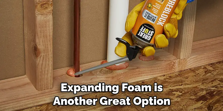Expanding Foam is Another Great Option