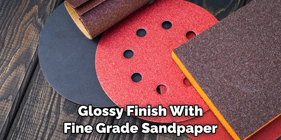 Glossy Finish With Fine Grade Sandpaper