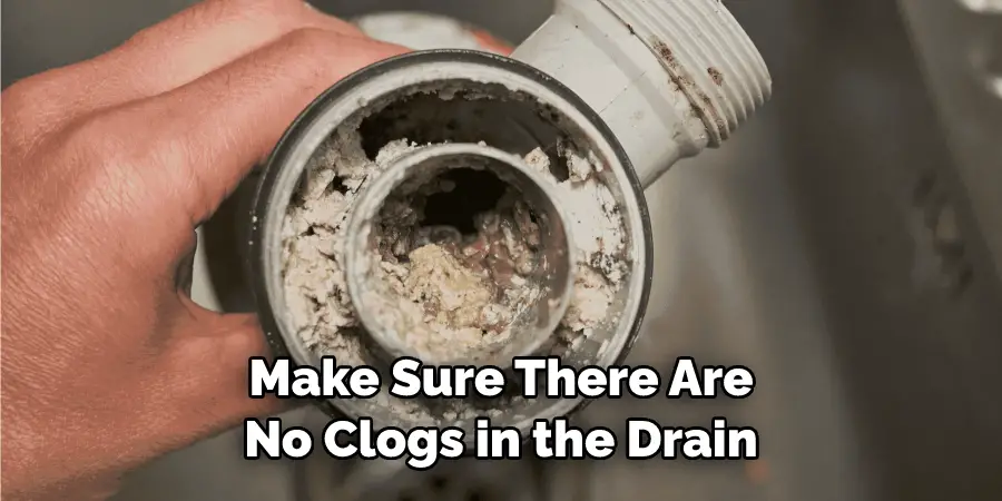 Make Sure There Are No Clogs in the Drain