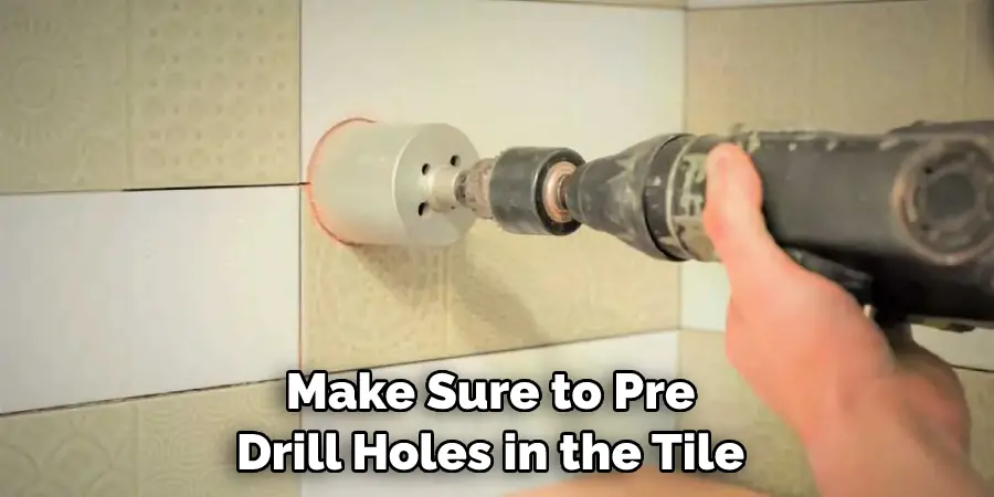 Make Sure to Pre Drill Holes in the Tile