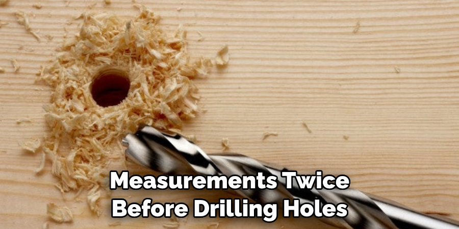 Measurements Twice Before Drilling Holes