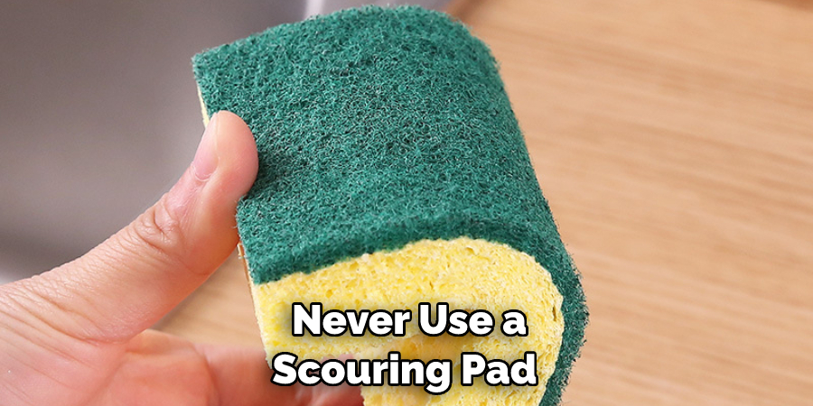 Never Use a Scouring Pad