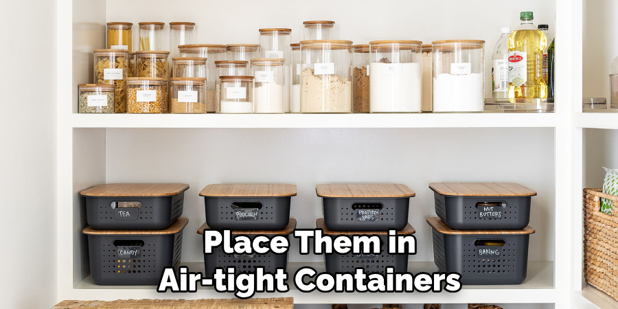 Place Them in Air-tight Containers