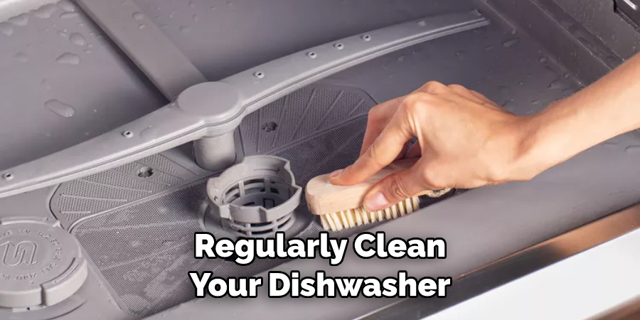 Regularly Clean Your Dishwasher