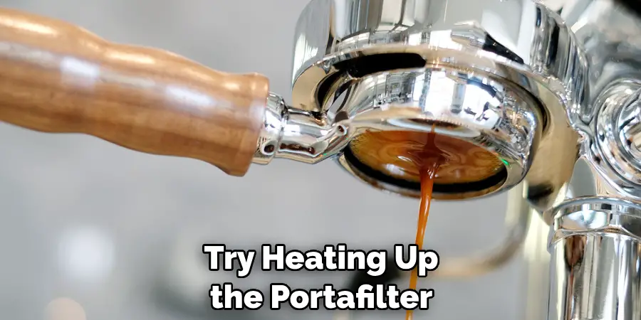 Try Heating Up the Portafilter