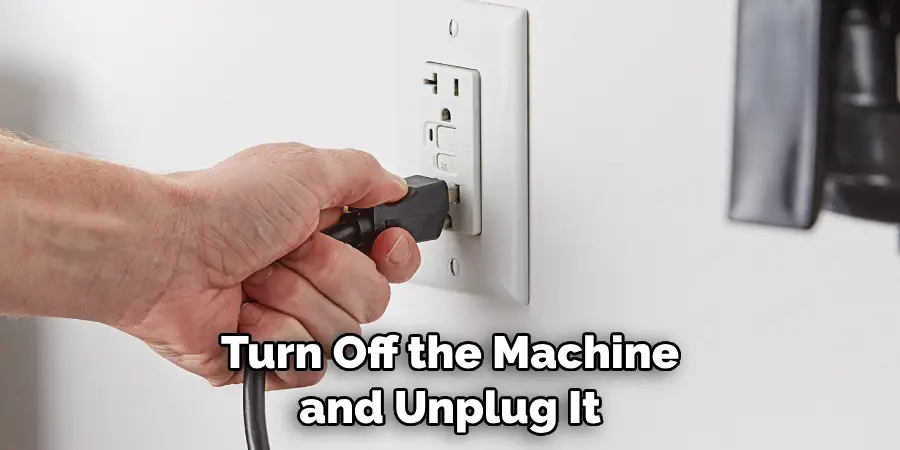 Turn Off the Machine and Unplug It