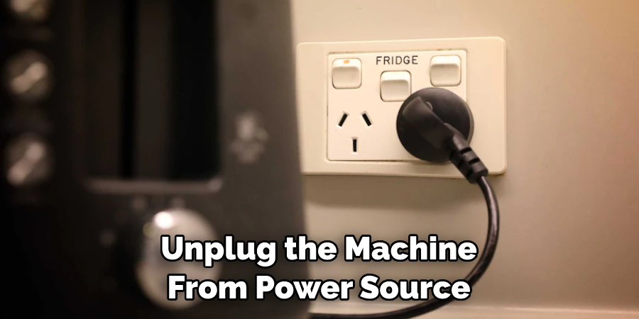 Unplug the Machine From Power Source