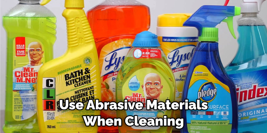 Use Abrasive Materials When Cleaning