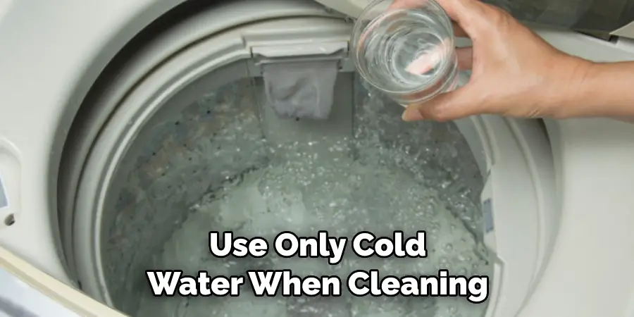 Use Only Cold Water When Cleaning