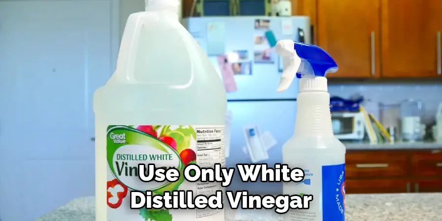 Use Only White Distilled Vinegar