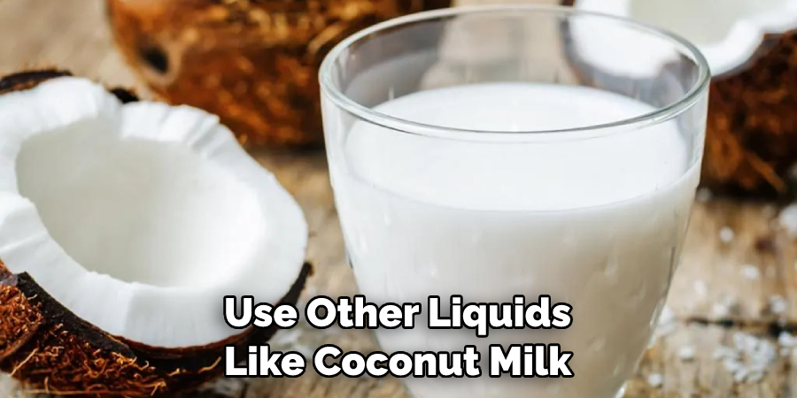 Use Other Liquids Like Coconut Milk