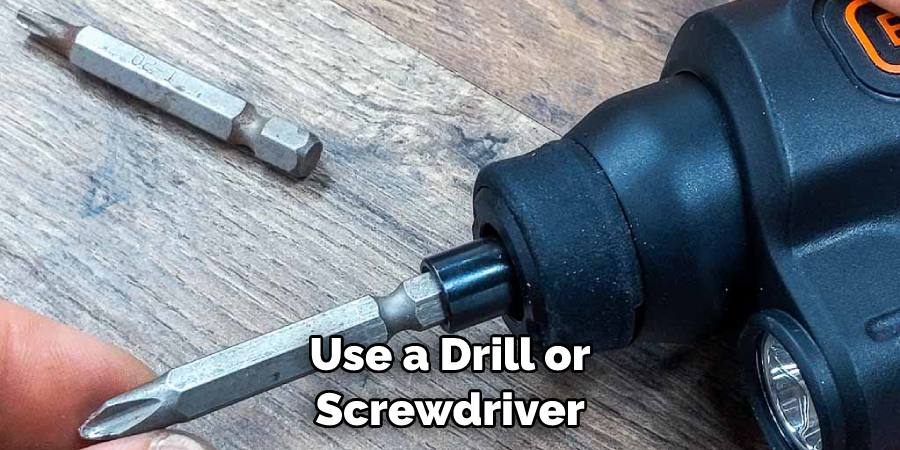 Use a Drill or Screwdriver