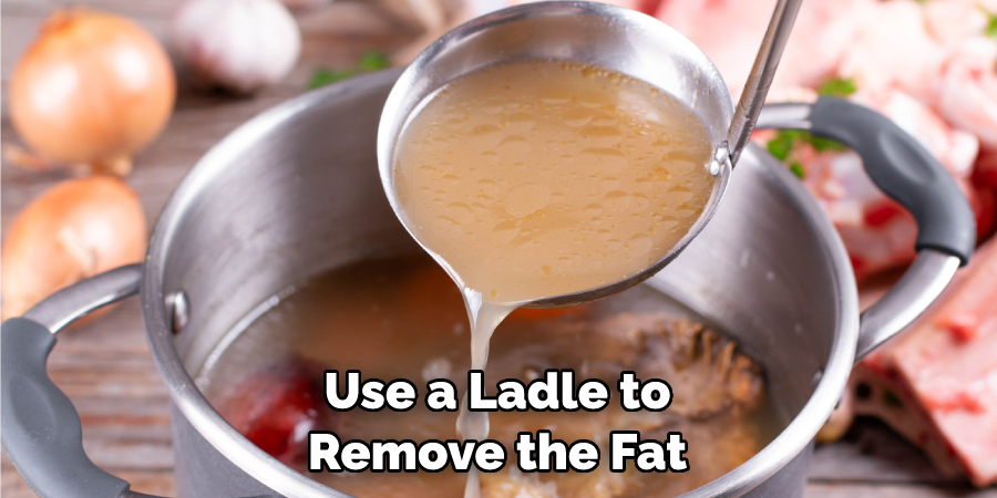 Use a Ladle to Remove the Fat