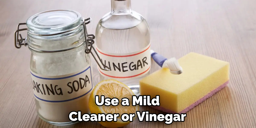 Use a Mild Cleaner or Vinegar